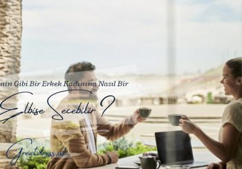 Senin Gibi Bir Erkek, Senin Için Nasıl Bir Elbise Seçebilir?
