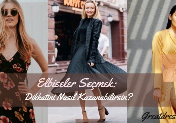 Elbiseler Seçmek: Dikkatini Nasıl Kazanabilirsin?