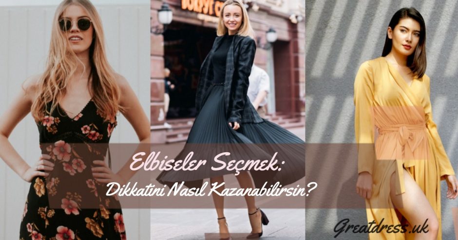 Elbiseler Seçmek: Dikkatini Nasıl Kazanabilirsin?
