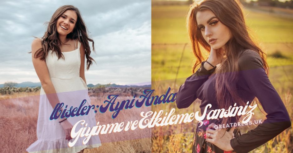 Elbiseler: Aynı Anda Giyinme ve Etkileme Şansınız