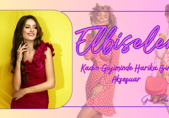 Elbiseler: Kadın Giyiminde Harika Bir Aksesuar
