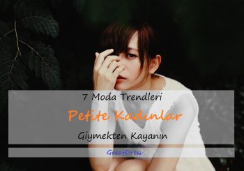 7 Moda Trendleri Petite Kadınlar Giymekten Kaçının