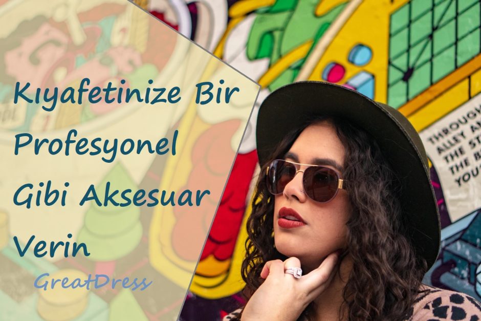 Kıyafetinize Bir Profesyonel Gibi Aksesuar Verin