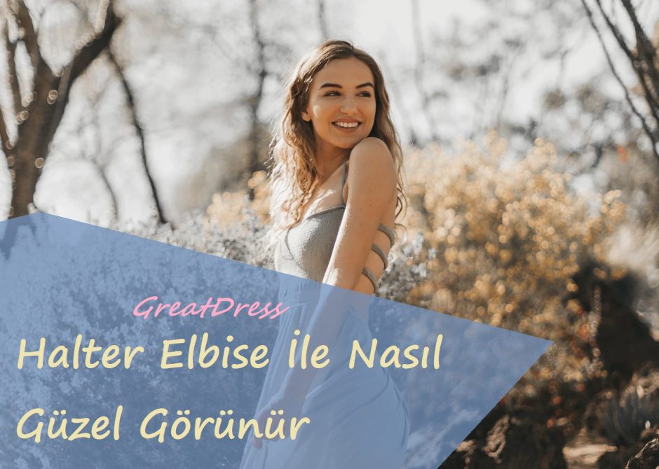 Halter Elbise İle Nasıl Güzel Görünür
