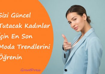 Sizi Güncel Tutacak Kadınlar İçin En Son Moda Trendlerini Öğrenin