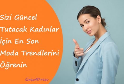 Sizi Güncel Tutacak Kadınlar İçin En Son Moda Trendlerini Öğrenin