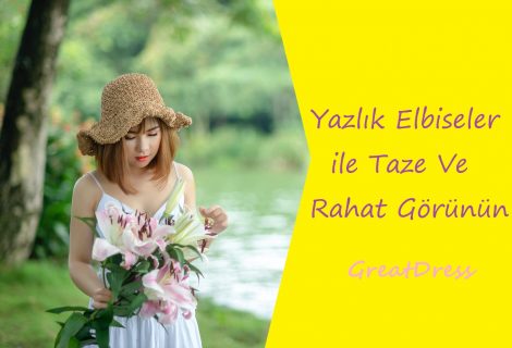 Yazlık Elbiseler ile Taze Ve Rahat Görünün