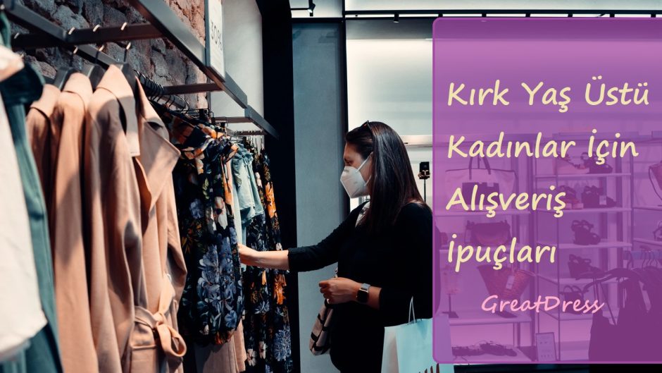 Kırk Yaş Üstü Kadınlar İçin Alışveriş İpuçları