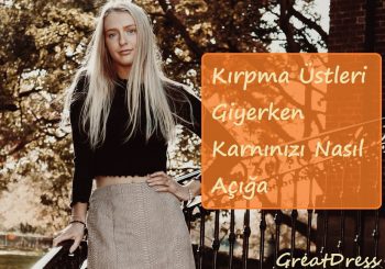 Kırpma Üstleri Giyerken Karnınızı Nasıl Açığa Çıkarmazsınız