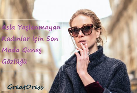 Asla Yaşlanmayan Kadınlar İçin Son Moda Güneş Gözlüğü