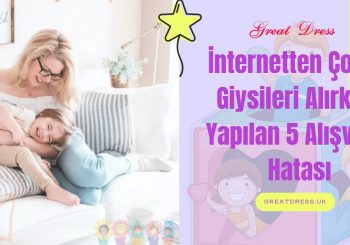 İnternetten Çocuk Giysileri Alırken Yapılan 5 Alışveriş Hatası