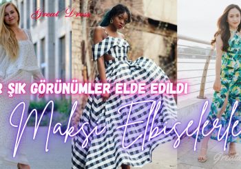 Maksi Elbiselerle Uber Şık Görünümler Elde Edildi