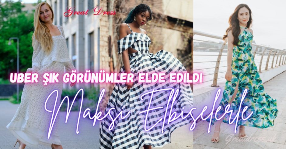 Maksi Elbiselerle Uber Şık Görünümler Elde Edildi
